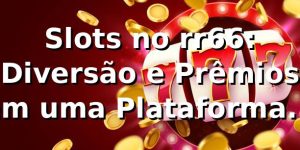 Slots no rr66: Diversão e Prêmios em uma Plataforma Completa